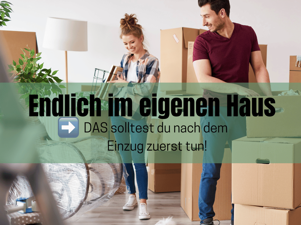 Eigenheim - Einzug ins eigene Haus - Hausbesitzer - was beachten?